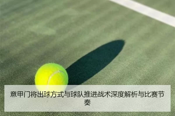 意甲门将出球方式与球队推进战术深度解析与比赛节奏
